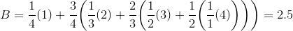 {B}=\frac{1}{4}{\left({1}\right)}+\frac{3}{4}{\left(\frac{1}{3}{\left({2}\right)}+\frac{2}{3}{\left(\frac{1}{2}{\left({3}\right)}+\frac{1}{2}{\left(\frac{1}{1}{\left({4}\right)}\right)}\right)}\right)}={2.5}