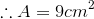 \therefore{A}={9}{c}{m}^{2}